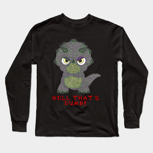 Well that's dumb! Long Sleeve T-Shirt by NightserFineArts